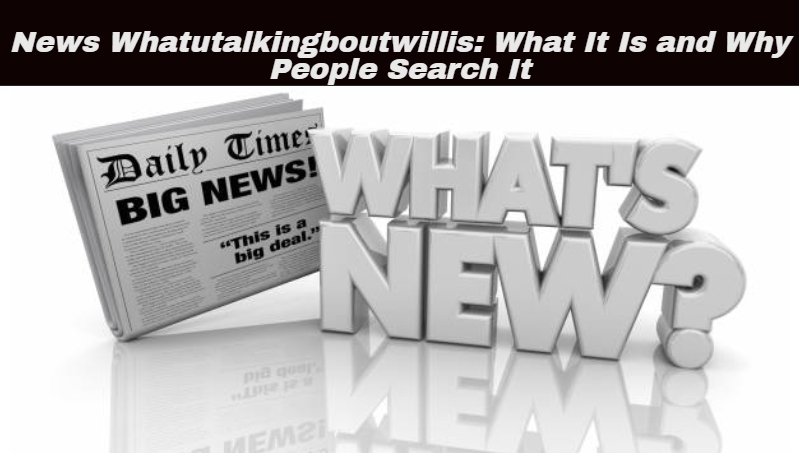 News Whatutalkingboutwillis